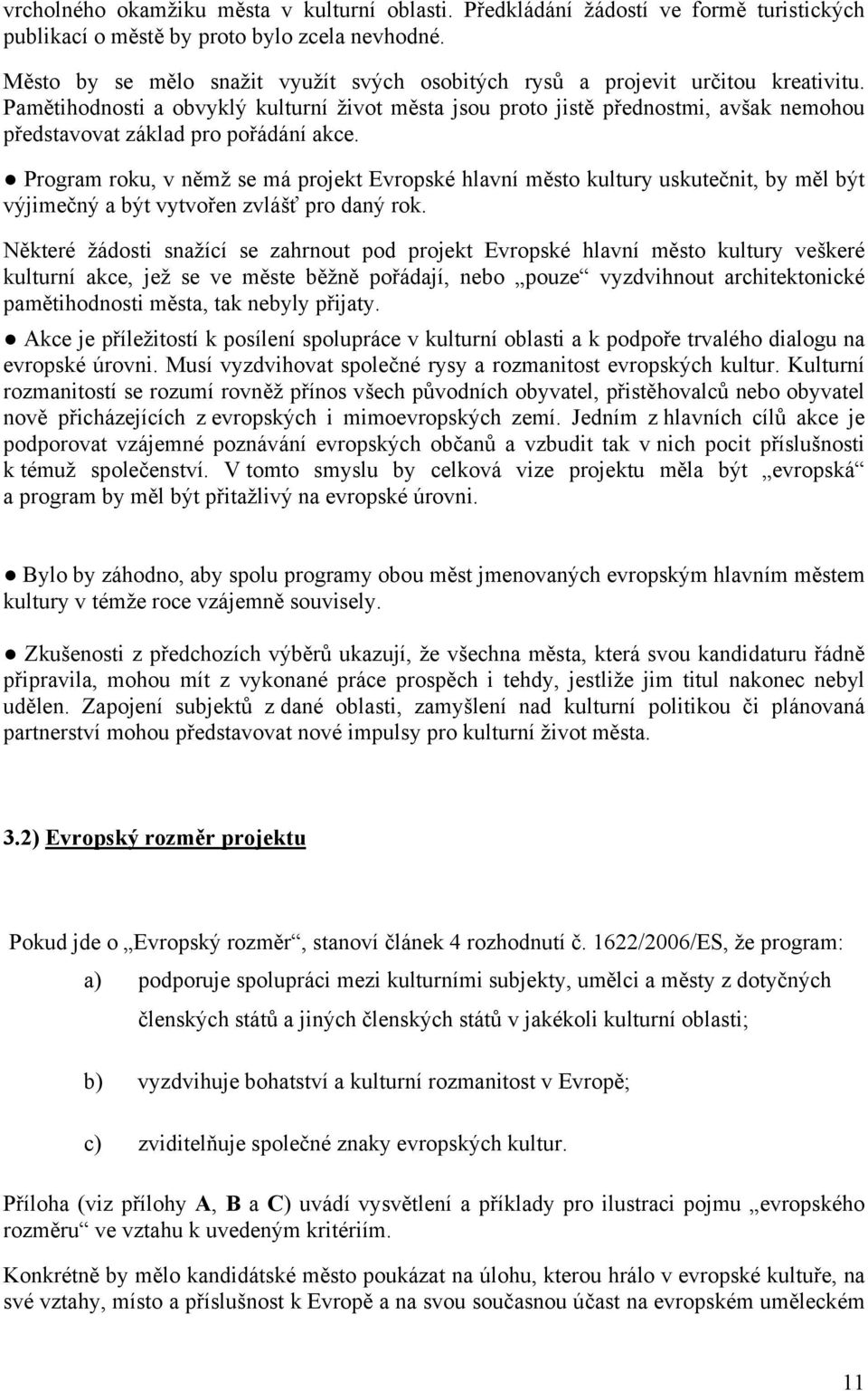 Pamětihodnosti a obvyklý kulturní život města jsou proto jistě přednostmi, avšak nemohou představovat základ pro pořádání akce.