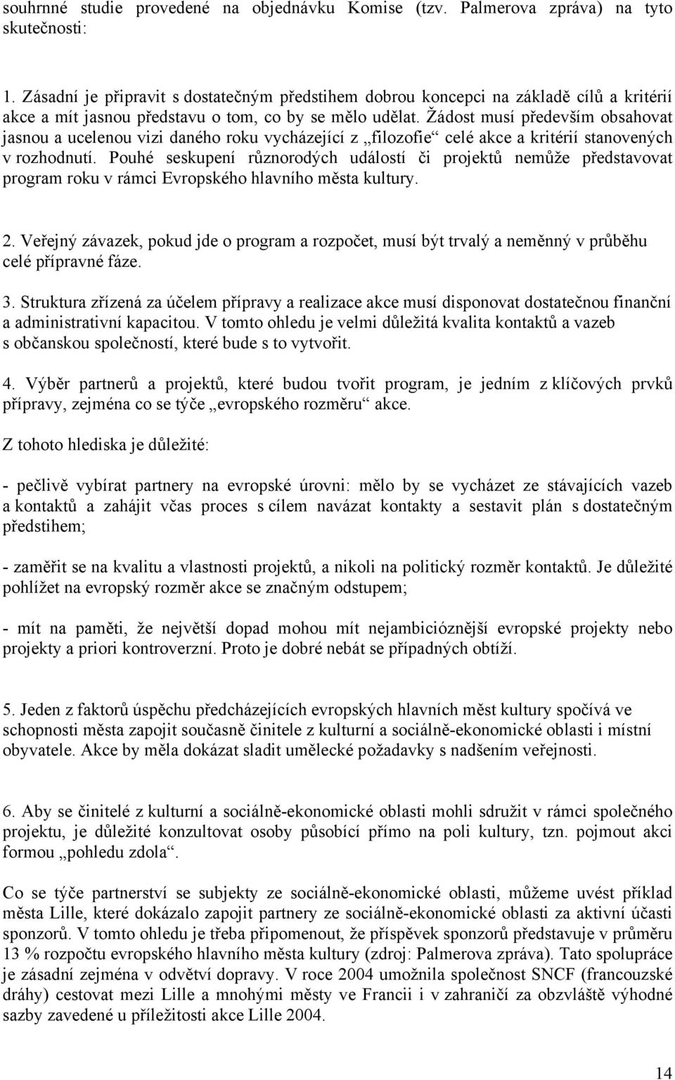 Žádost musí především obsahovat jasnou a ucelenou vizi daného roku vycházející z filozofie celé akce a kritérií stanovených v rozhodnutí.