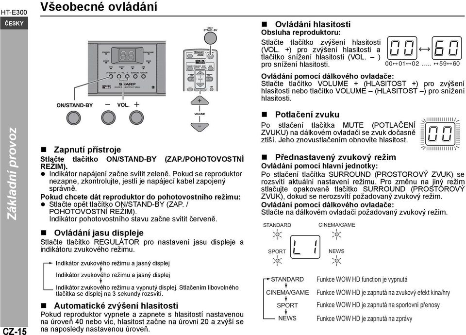 / POHOTOVOSTNÍ REŽIM). Indikátor pohotovostního stavu začne svítit červeně. Ovládání jasu displeje Stlačte tlačítko REGULÁTOR pro nastavení jasu displeje a indikátoru zvukového režimu.