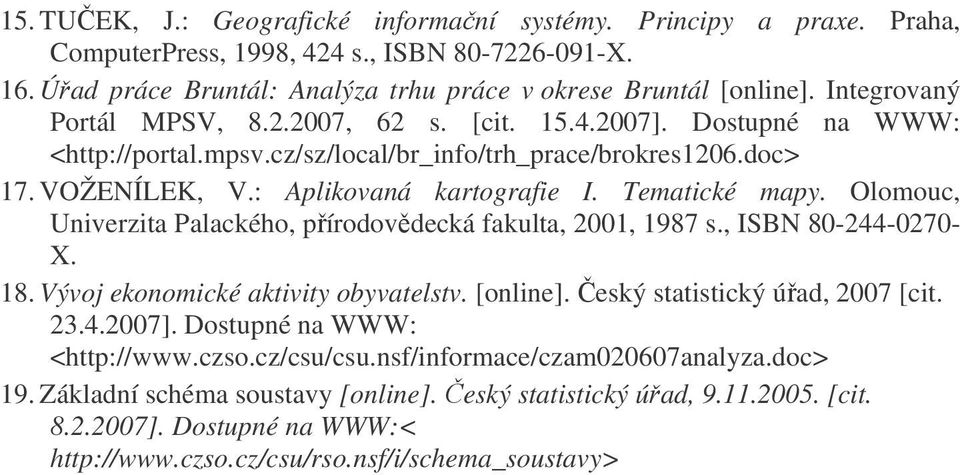 Tematické mapy. Olomouc, Univerzita Palackého, pírodovdecká fakulta, 2001, 1987 s., ISBN 80-244-0270- X. 18. Vývoj ekonomické aktivity obyvatelstv. [online]. eský statistický úad, 2007 [cit. 23.4.2007].