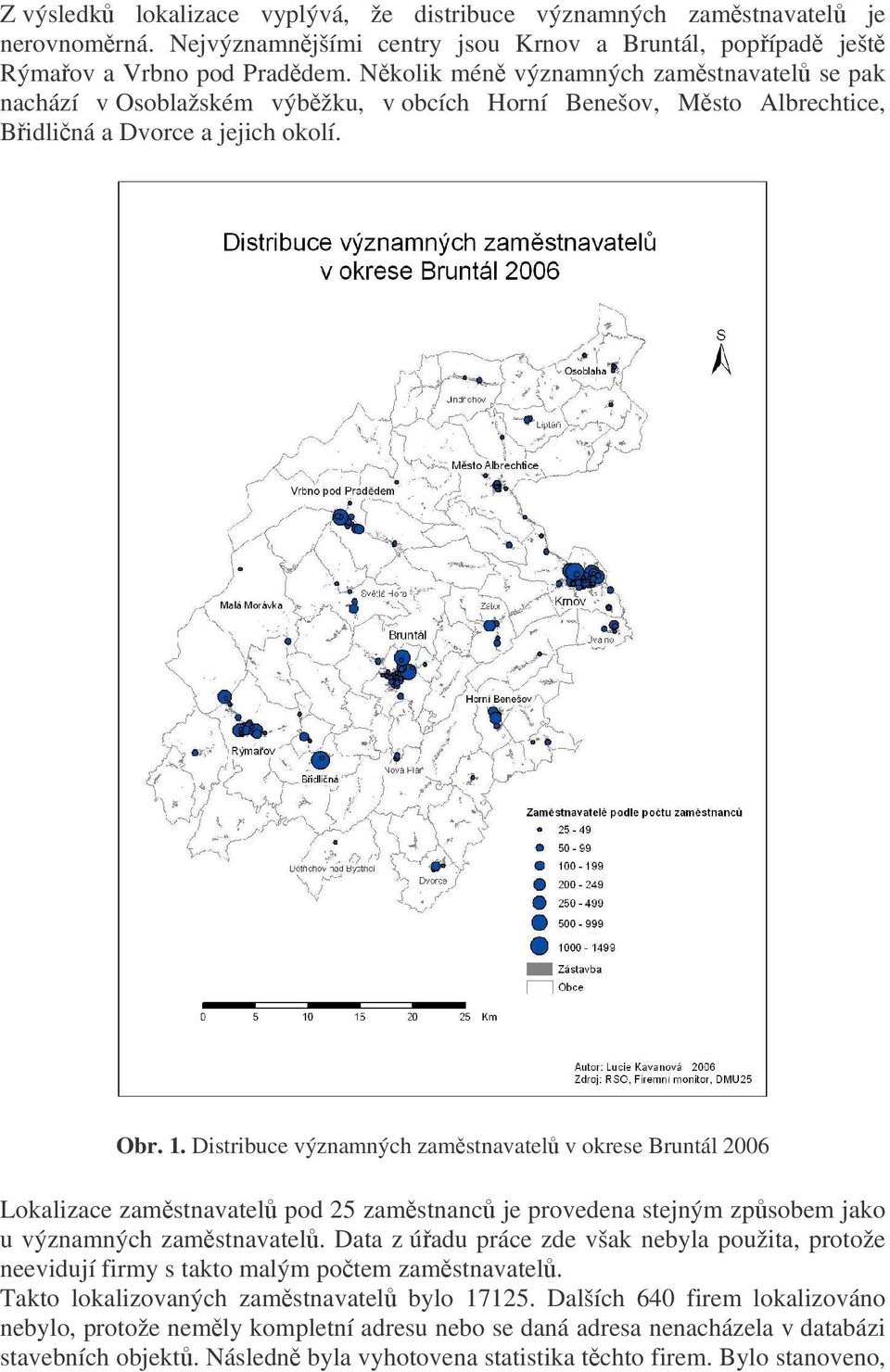 Distribuce významných zamstnavatel v okrese Bruntál 2006 Lokalizace zamstnavatel pod 25 zamstnanc je provedena stejným zpsobem jako u významných zamstnavatel.