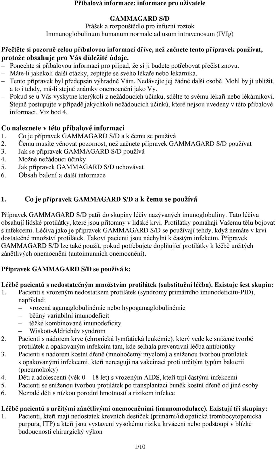 Máte-li jakékoli další otázky, zeptejte se svého lékaře nebo lékárníka. Tento přípravek byl předepsán výhradně Vám. Nedávejte jej žádné další osobě.
