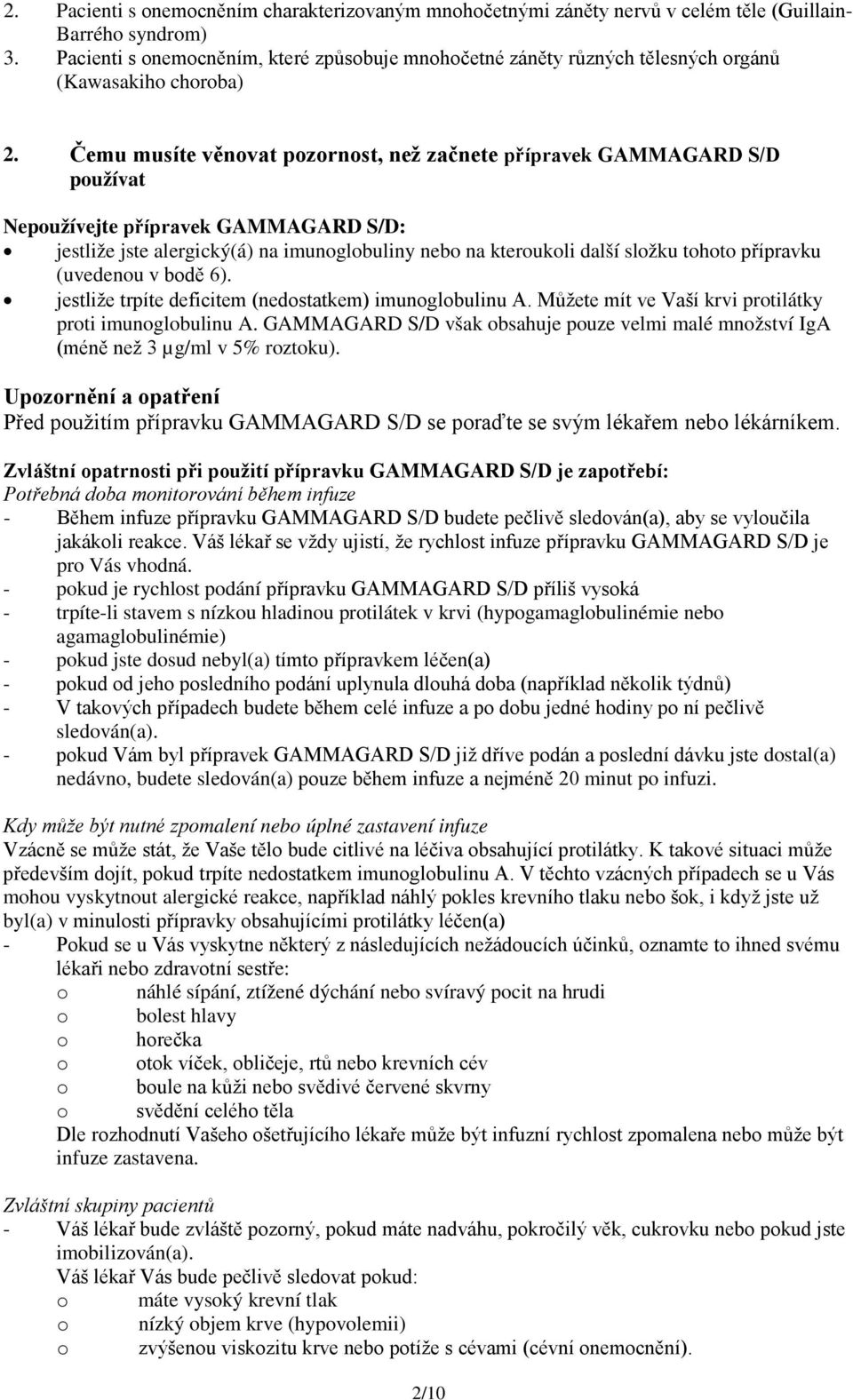 Čemu musíte věnovat pozornost, než začnete přípravek GAMMAGARD S/D používat Nepoužívejte přípravek GAMMAGARD S/D: jestliže jste alergický(á) na imunoglobuliny nebo na kteroukoli další složku tohoto
