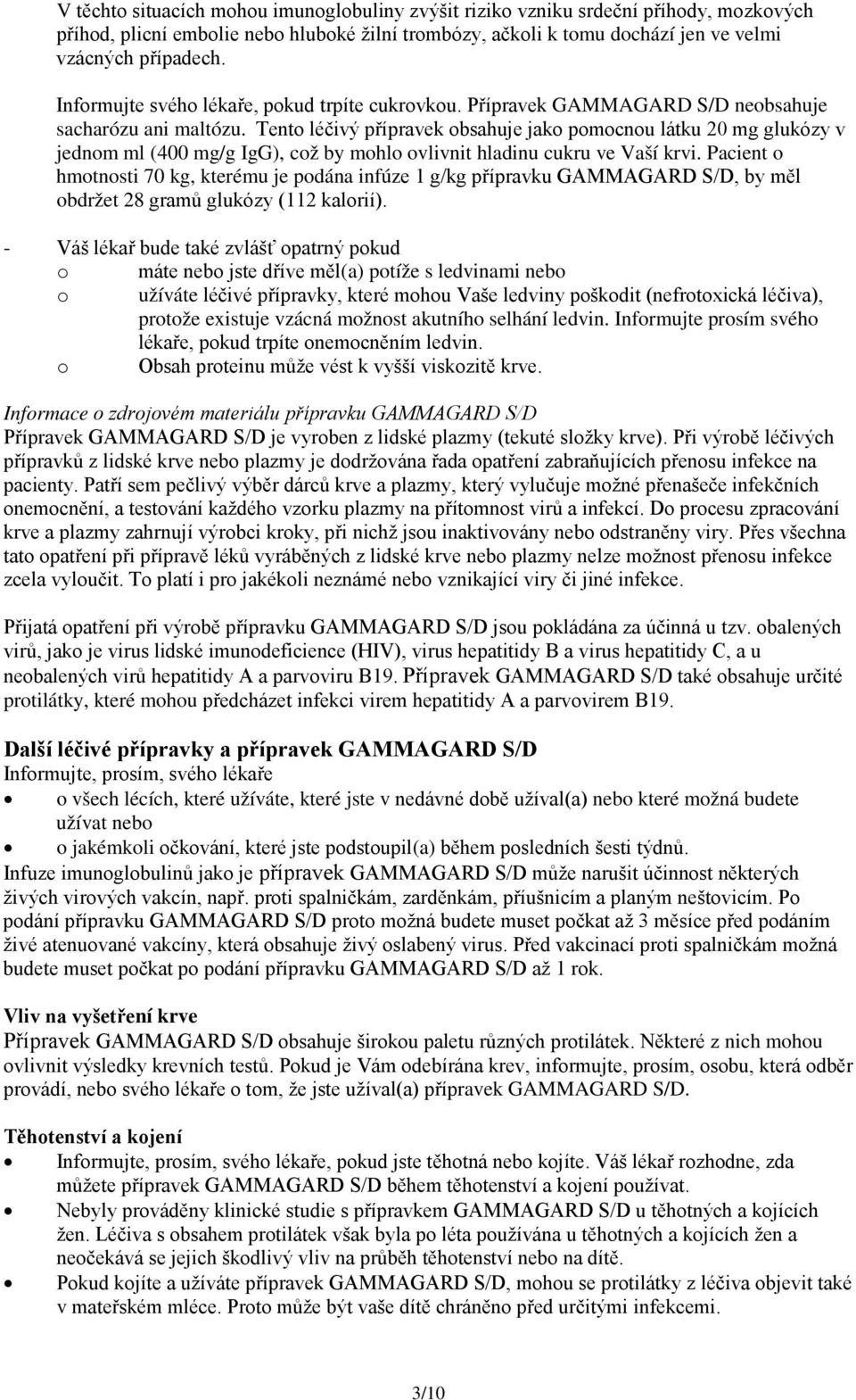 Tento léčivý přípravek obsahuje jako pomocnou látku 20 mg glukózy v jednom ml (400 mg/g IgG), což by mohlo ovlivnit hladinu cukru ve Vaší krvi.