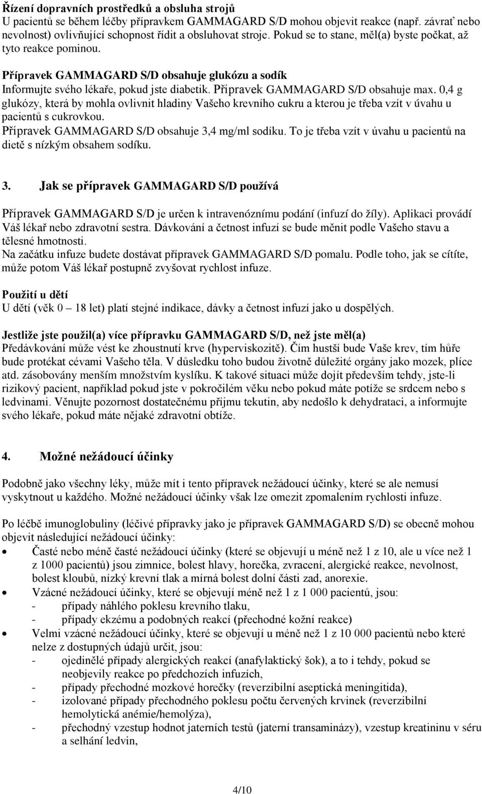 0,4 g glukózy, která by mohla ovlivnit hladiny Vašeho krevního cukru a kterou je třeba vzít v úvahu u pacientů s cukrovkou. Přípravek GAMMAGARD S/D obsahuje 3,4 mg/ml sodíku.