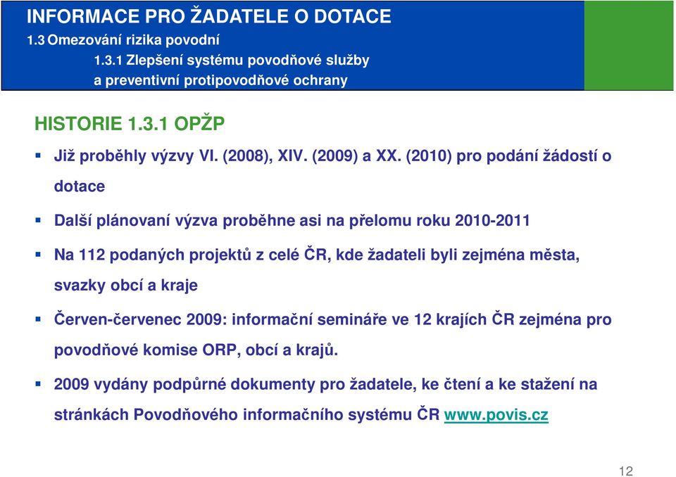 (2010) pro podání žádostí o dotace Další plánovaní výzva proběhne asi na přelomu roku 2010-2011 Na 112 podaných projektů z celé ČR, kde žadateli byli zejména