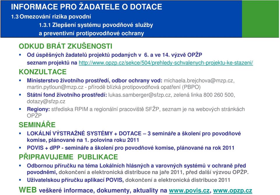 cz, martin.pytloun@mzp.cz - přírodě blízká protipovodňová opatření (PBPO) Státní fond životního prostředí: lukas.samberger@sfzp.cz, zelená linka 800 260 500, dotazy@sfzp.