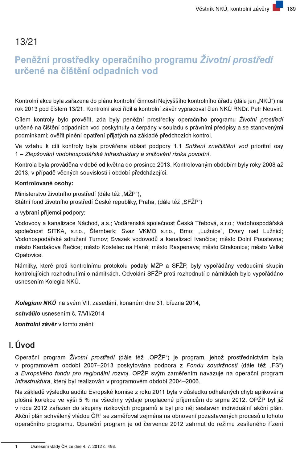 Cílem kontroly bylo prověřit, zda byly peněžní prostředky operačního programu Životní prostředí určené na čištění odpadních vod poskytnuty a čerpány v souladu s právními předpisy a se stanovenými