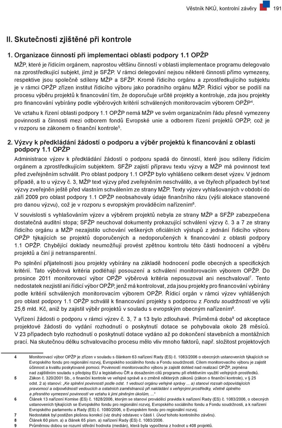 V rámci delegování nejsou některé činnosti přímo vymezeny, respektive jsou společně sdíleny MŽP a SFŽP.