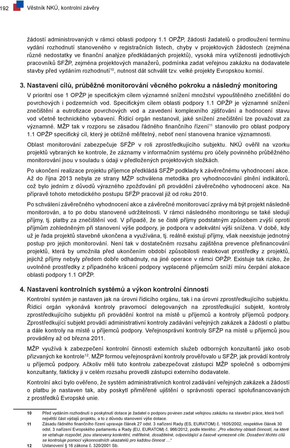 projektů), vysoká míra vytíženosti jednotlivých pracovníků SFŽP, zejména projektových manažerů, podmínka zadat veřejnou zakázku na dodavatele stavby před vydáním rozhodnutí 10, nutnost dát schválit
