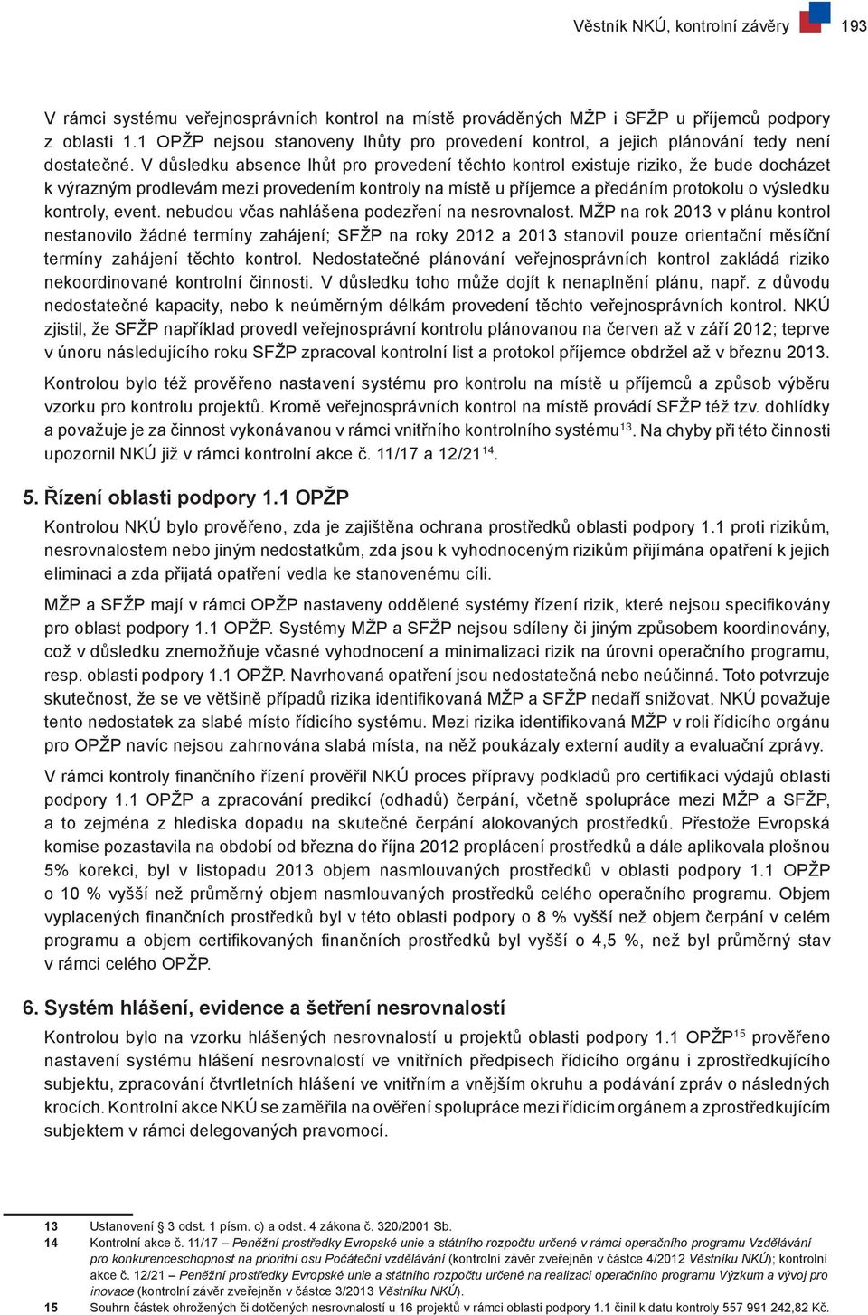 V důsledku absence lhůt pro provedení těchto kontrol existuje riziko, že bude docházet k výrazným prodlevám mezi provedením kontroly na místě u příjemce a předáním protokolu o výsledku kontroly,