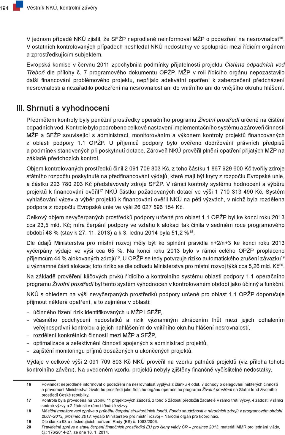 Evropská komise v červnu 2011 zpochybnila podmínky přijatelnosti projektu Čistírna odpadních vod Třeboň dle přílohy č. 7 programového dokumentu OPŽP.