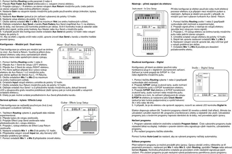 Nastavte Gain na vstupním kanálu mixážního pultu podle používaného zdroje (mikrofon, kytara, klávesy ad). 5. Nastavte Aux Master (pokud je jím zařízení vybaveno) do polohy 12 hodin. 6.