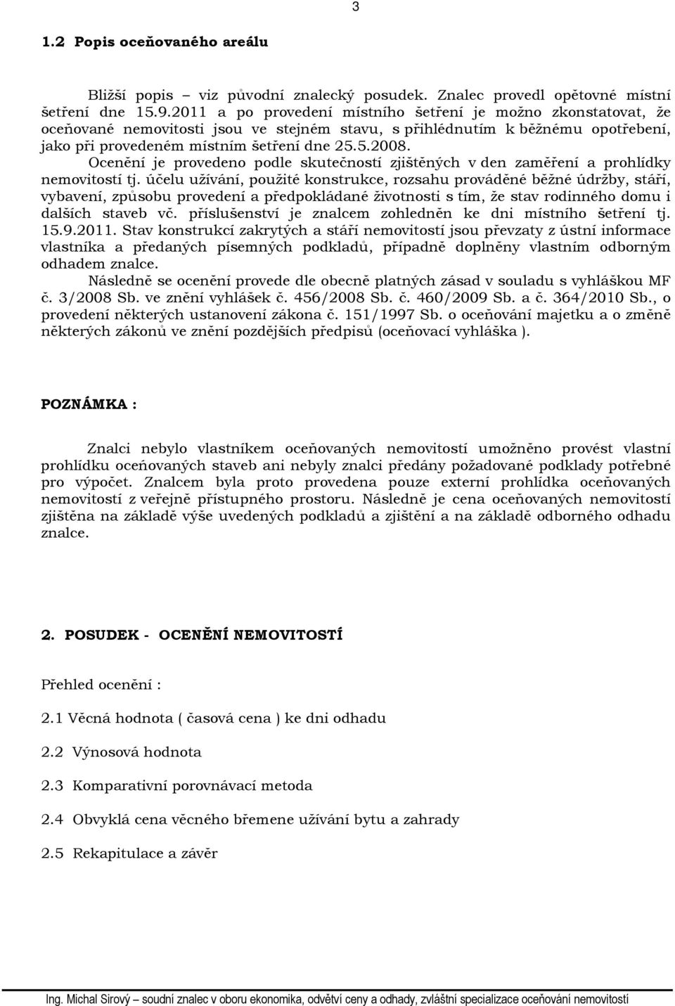 Ocenění je provedeno podle skutečností zjištěných v den zaměření a prohlídky nemovitostí tj.