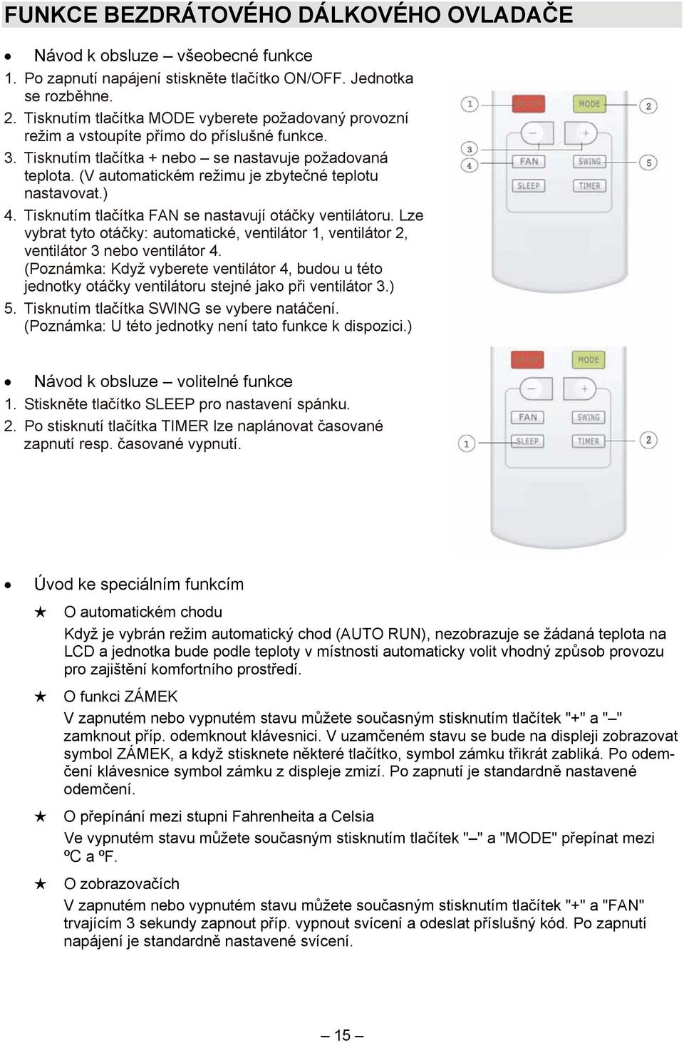 (V automatickém režimu je zbytečné teplotu nastavovat.) 4. Tisknutím tlačítka FAN se nastavují otáčky ventilátoru.