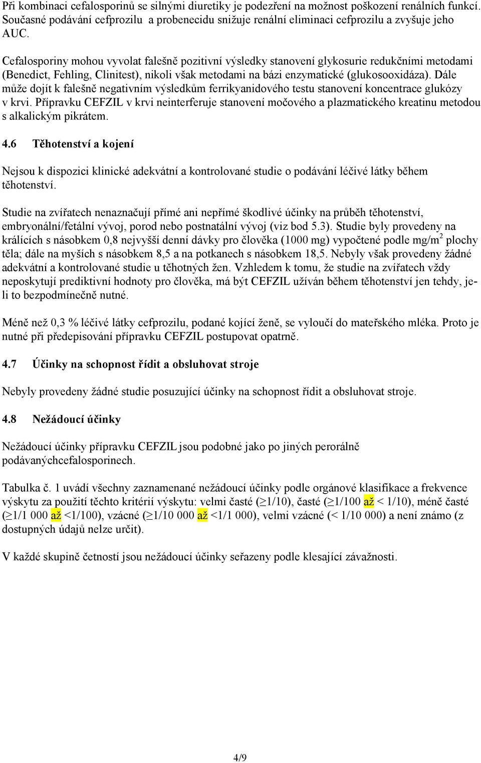 Dále může dojít k falešně negativním výsledkům ferrikyanidového testu stanovení koncentrace glukózy v krvi.