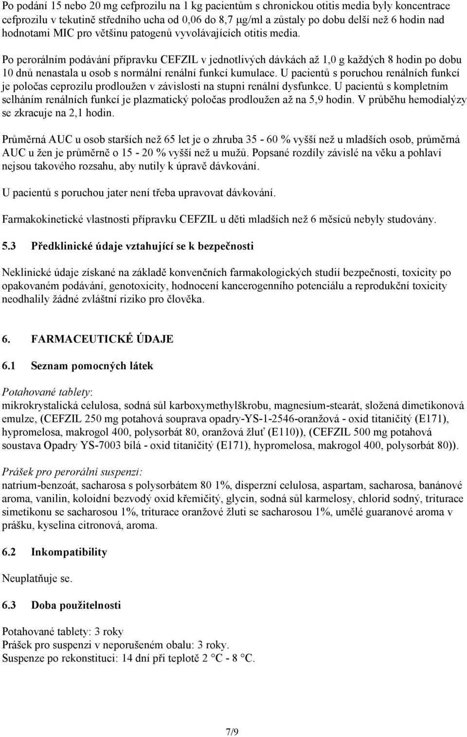Po perorálním podávání přípravku CEFZIL v jednotlivých dávkách až 1,0 g každých 8 hodin po dobu 10 dnů nenastala u osob s normální renální funkcí kumulace.