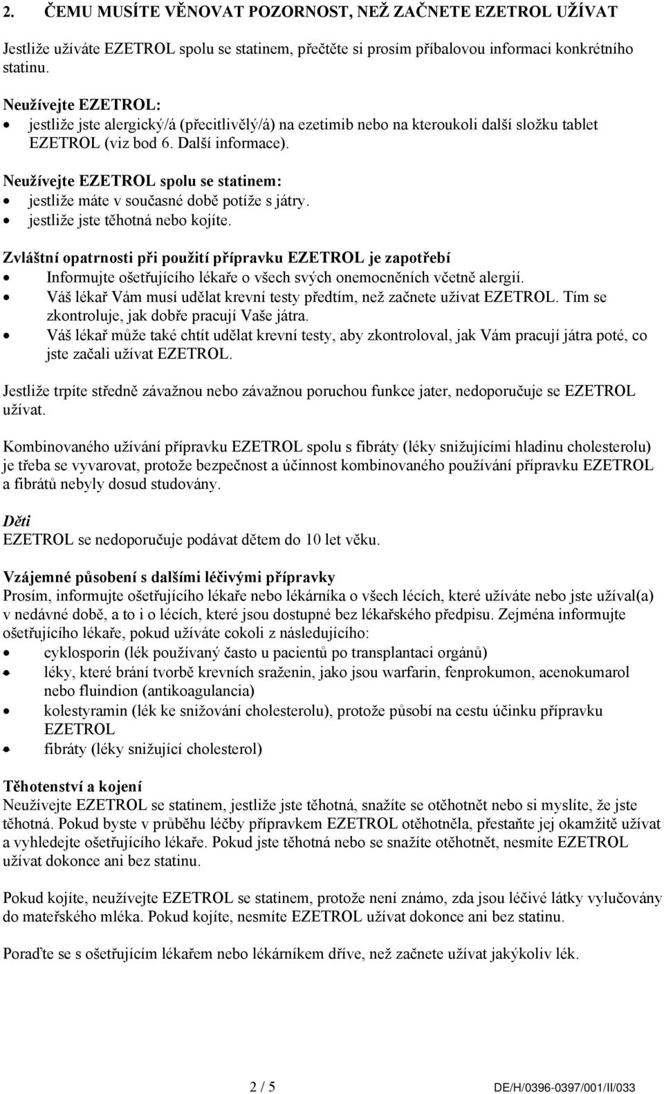 Neužívejte EZETROL spolu se statinem: jestliže máte v současné době potíže s játry. jestliže jste těhotná nebo kojíte.