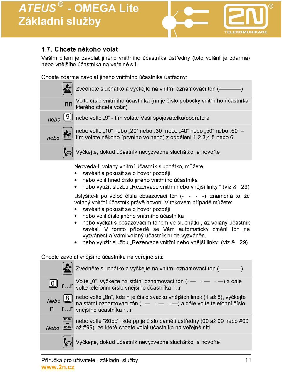 kterého chcete volat) volte 9 - tím voláte Vaší spojovatelku/operátora volte 10 20 30 40 50 60 tím voláte někoho (prvního volného) z oddělení 1,2,3,4,5 6 Vyčkejte, dokud účastník nevyzvedne