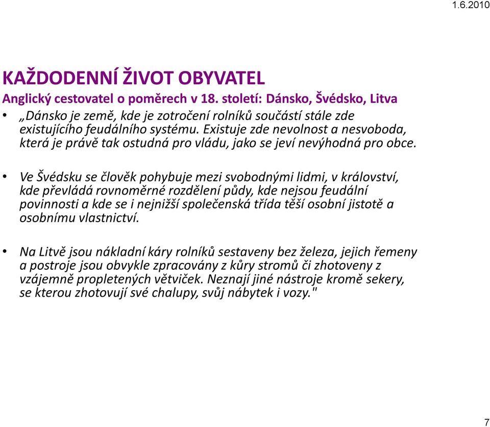 Ve Švédsku se člověk pohybuje mezi svobodnými lidmi, v království, kde převládá rovnoměrné rozdělení půdy, kde nejsou feudální povinnosti a kde se i nejnižší společenská třída těší osobní