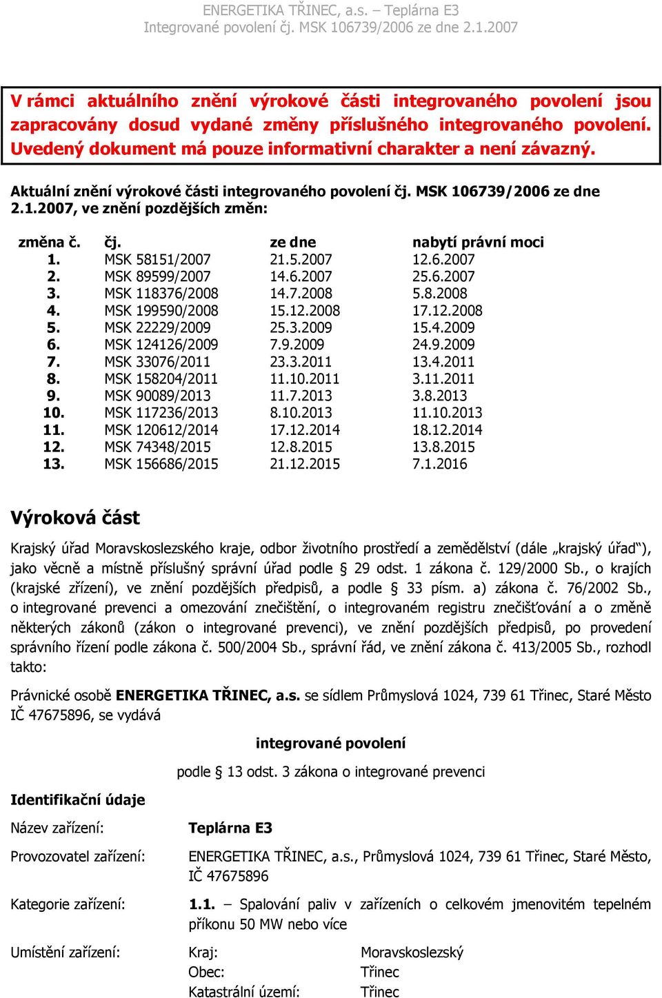 6.2007 25.6.2007 3. MSK 118376/2008 14.7.2008 5.8.2008 4. MSK 199590/2008 15.12.2008 17.12.2008 5. MSK 22229/2009 25.3.2009 15.4.2009 6. MSK 124126/2009 7.9.2009 24.9.2009 7. MSK 33076/2011 23.3.2011 13.