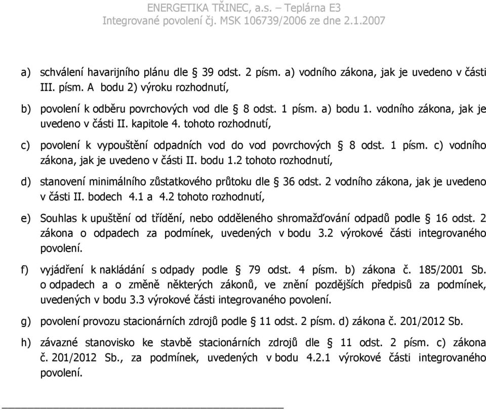 c) vodního zákona, jak je uvedeno v části II. bodu 1.2 tohoto rozhodnutí, d) stanovení minimálního zůstatkového průtoku dle 36 odst. 2 vodního zákona, jak je uvedeno v části II. bodech 4.1 a 4.