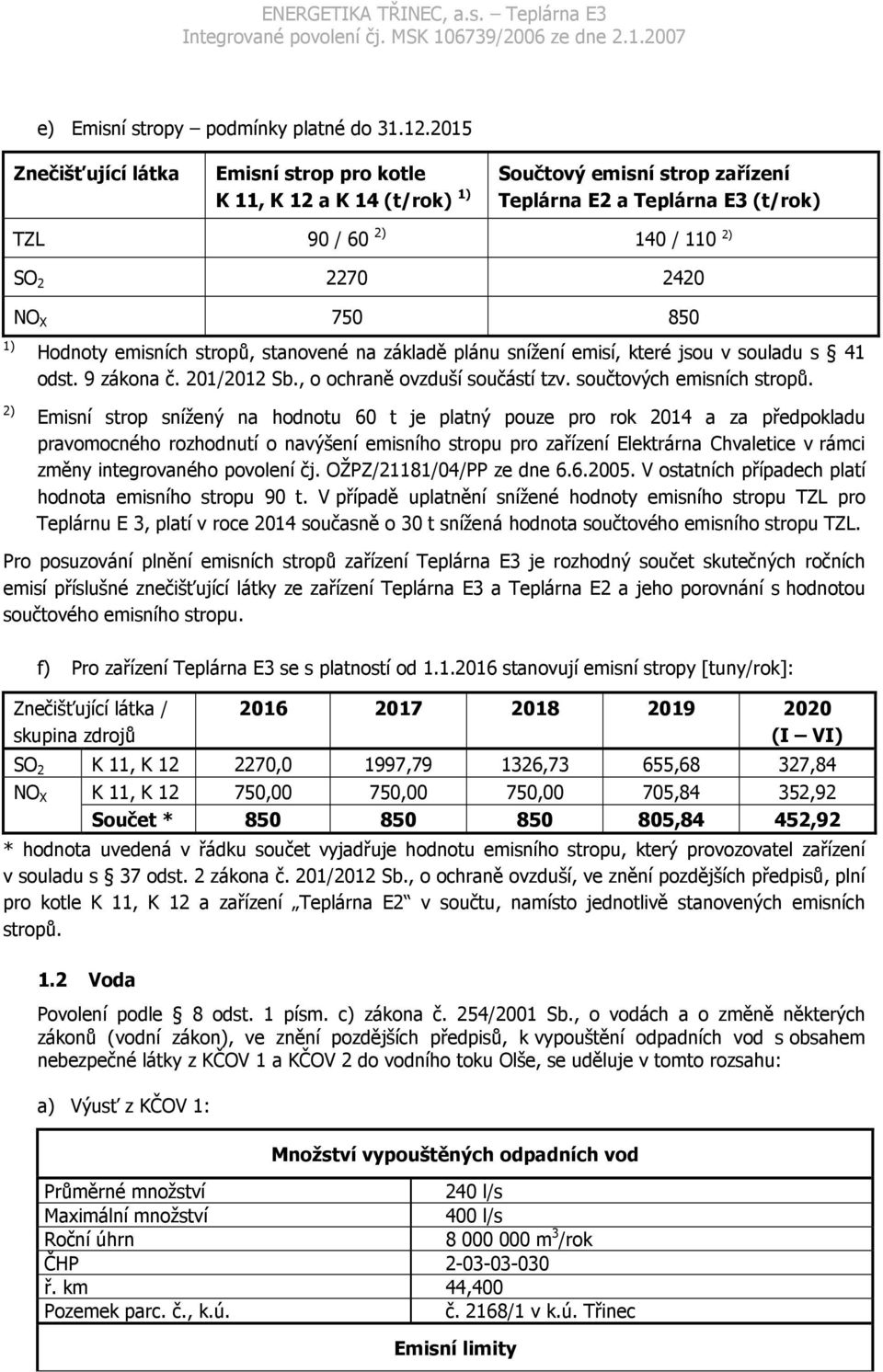 2) Hodnoty emisních stropů, stanovené na základě plánu snížení emisí, které jsou v souladu s 41 odst. 9 zákona č. 201/2012 Sb., o ochraně ovzduší součástí tzv. součtových emisních stropů.