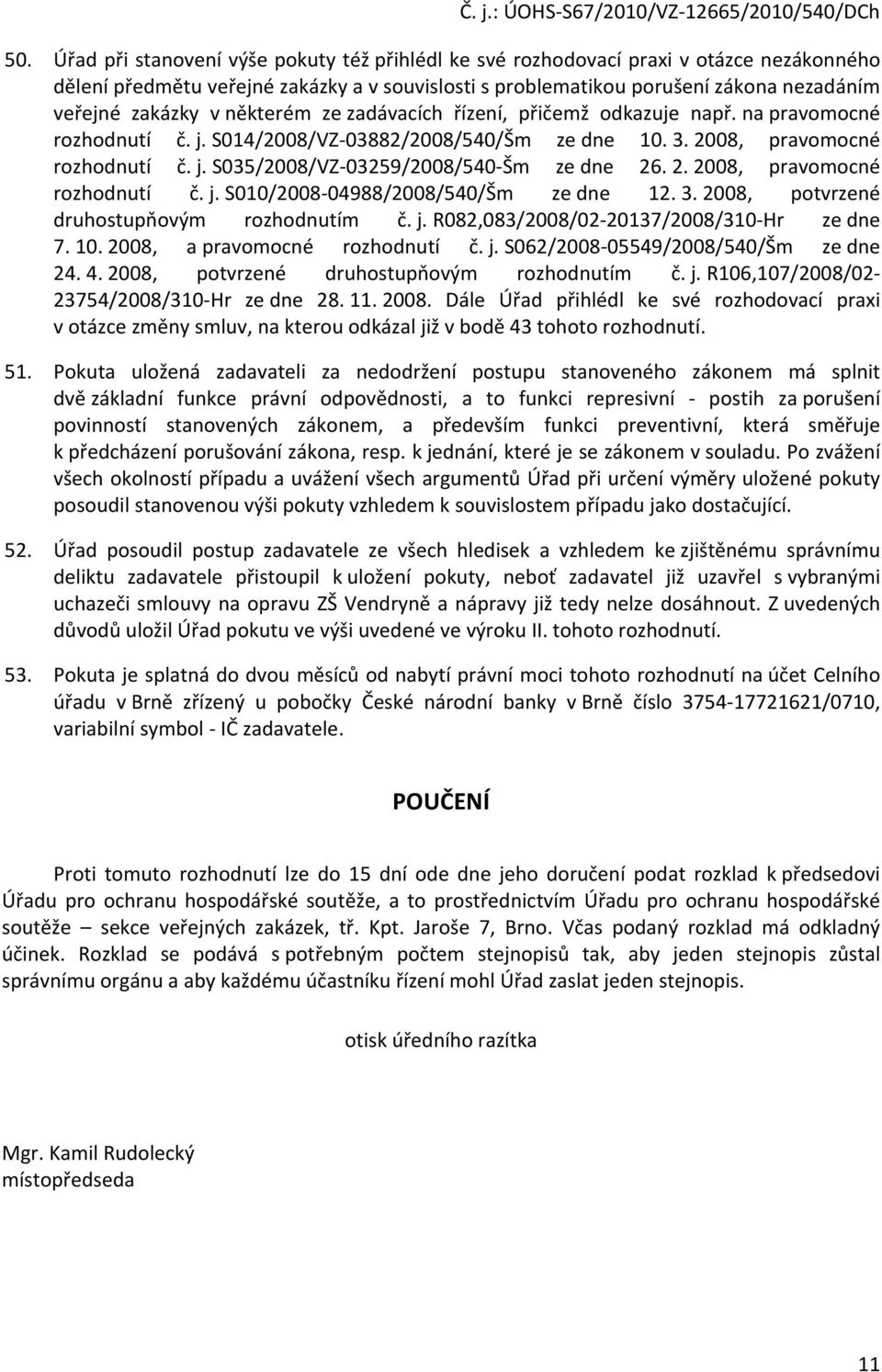 2. 2008, pravomocné rozhodnutí č. j. S010/2008-04988/2008/540/Šm ze dne 12. 3. 2008, potvrzené druhostupňovým rozhodnutím č. j. R082,083/2008/02-20137/2008/310-Hr ze dne 7. 10.