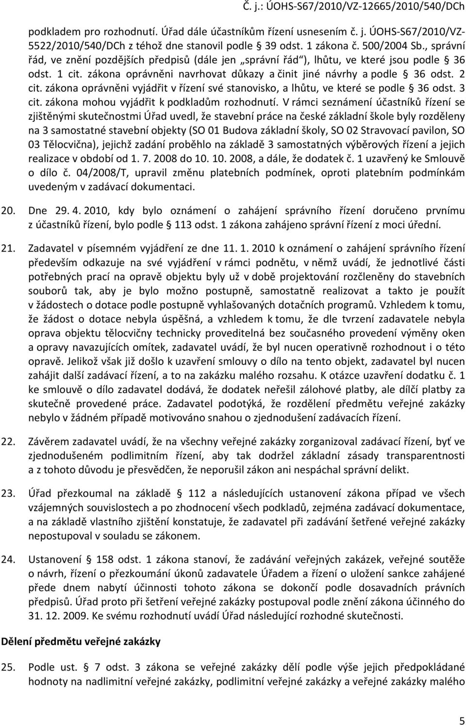 zákona oprávněni vyjádřit v řízení své stanovisko, a lhůtu, ve které se podle 36 odst. 3 cit. zákona mohou vyjádřit k podkladům rozhodnutí.