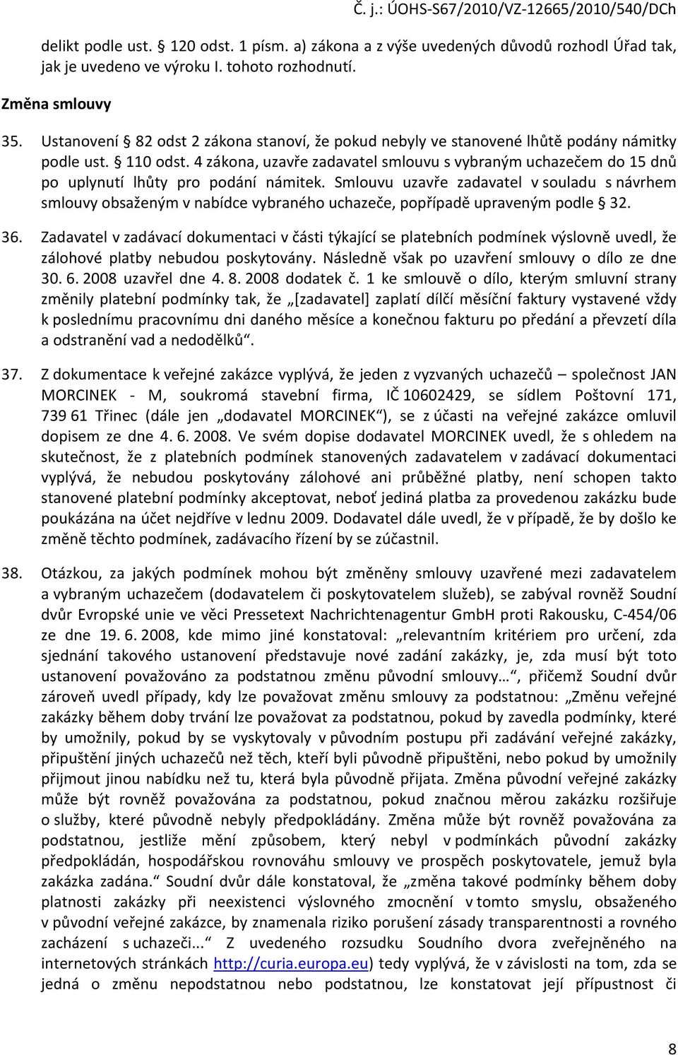 4 zákona, uzavře zadavatel smlouvu s vybraným uchazečem do 15 dnů po uplynutí lhůty pro podání námitek.