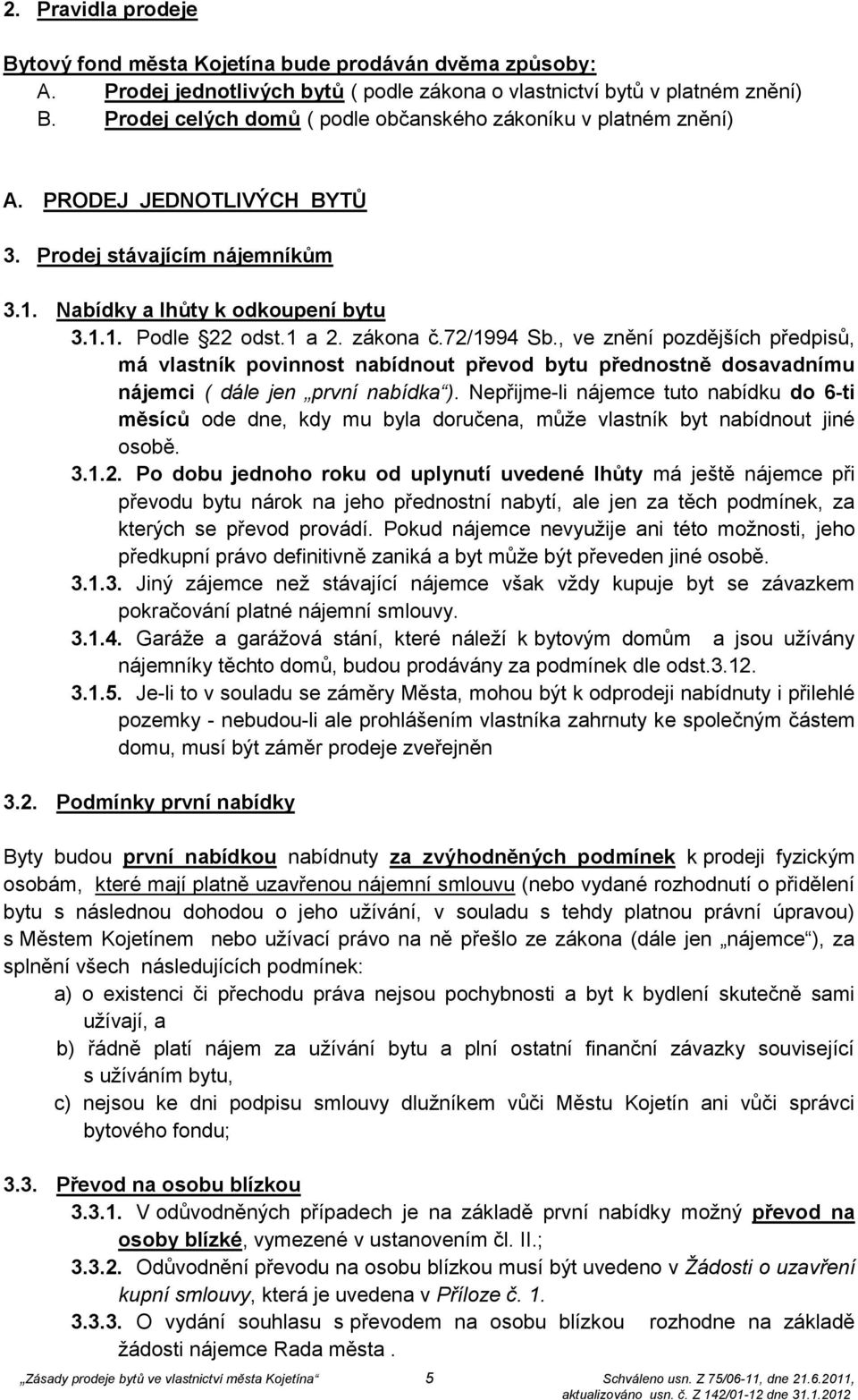 72/1994 Sb., ve znění pozdějších předpisů, má vlastník povinnost nabídnout převod bytu přednostně dosavadnímu nájemci ( dále jen první nabídka ).