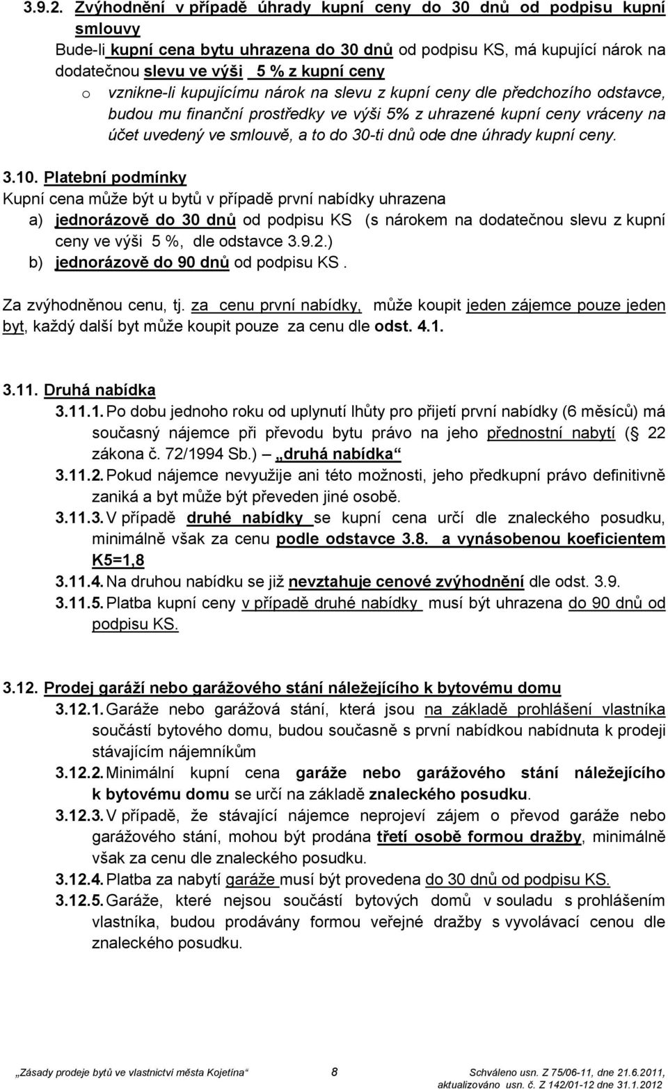 vznikne-li kupujícímu nárok na slevu z kupní ceny dle předchozího odstavce, budou mu finanční prostředky ve výši 5% z uhrazené kupní ceny vráceny na účet uvedený ve smlouvě, a to do 30-ti dnů ode dne