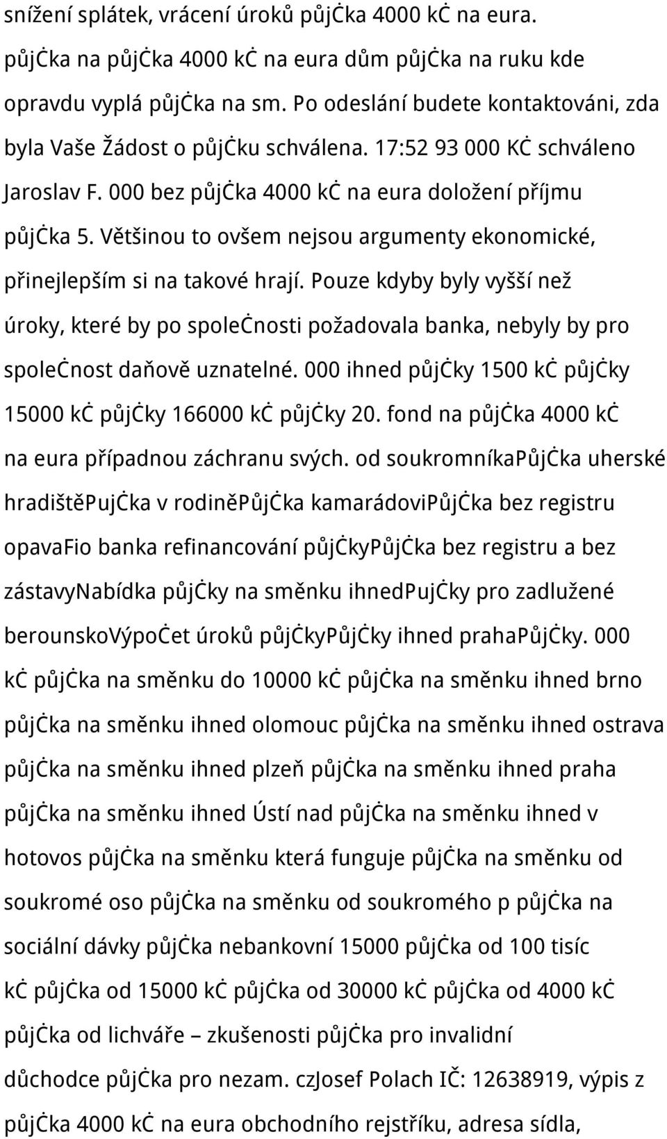 Většinou to ovšem nejsou argumenty ekonomické, přinejlepším si na takové hrají. Pouze kdyby byly vyšší než úroky, které by po společnosti požadovala banka, nebyly by pro společnost daňově uznatelné.