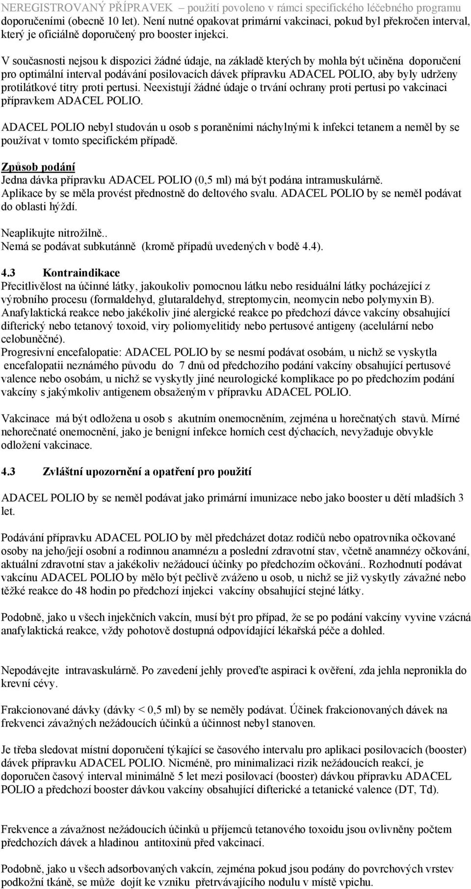 protilátkové titry proti pertusi. Neexistují žádné údaje o trvání ochrany proti pertusi po vakcinaci přípravkem ADACEL POLIO.