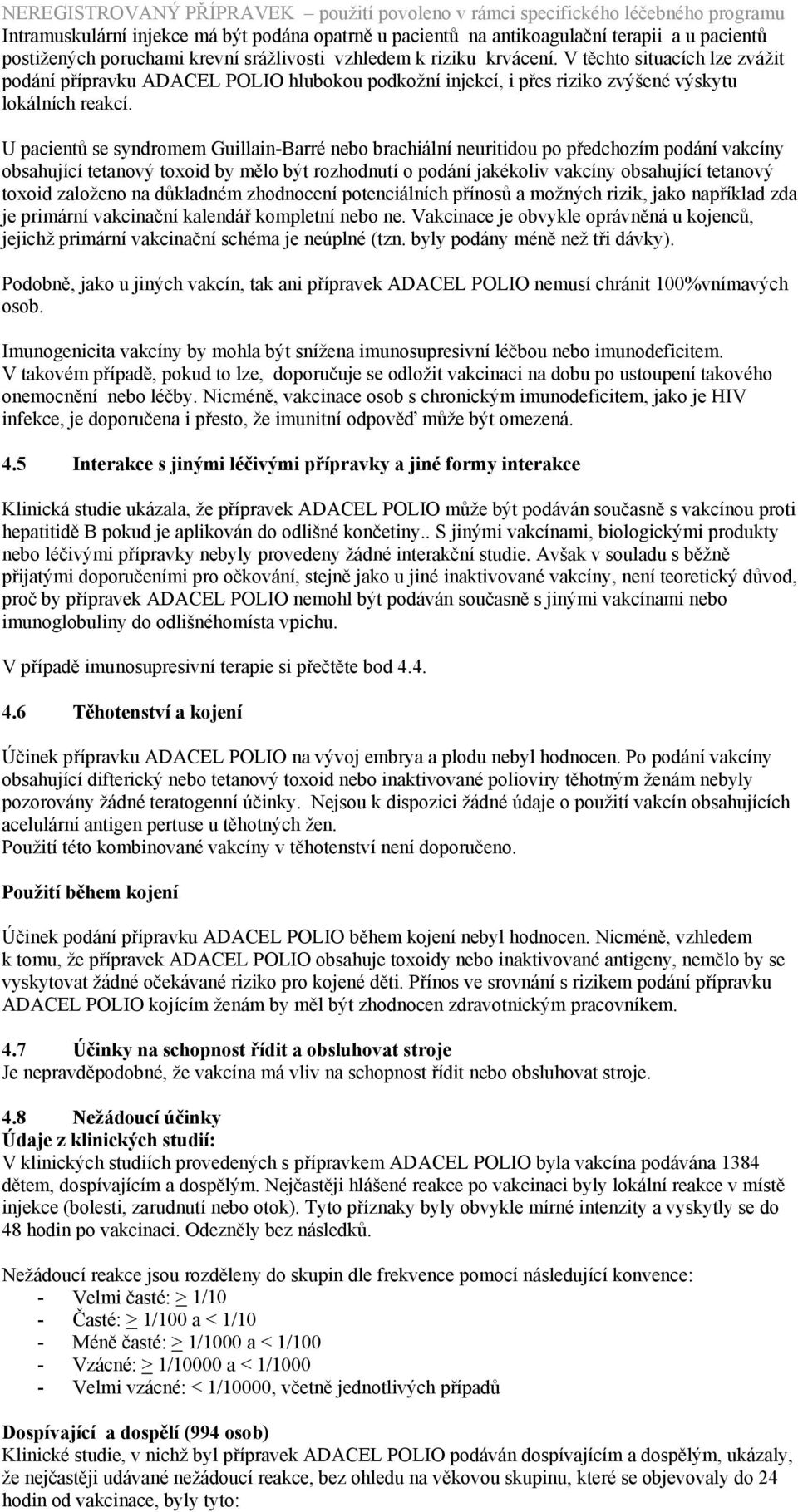 U pacientů se syndromem Guillain-Barré nebo brachiální neuritidou po předchozím podání vakcíny obsahující tetanový toxoid by mělo být rozhodnutí o podání jakékoliv vakcíny obsahující tetanový toxoid