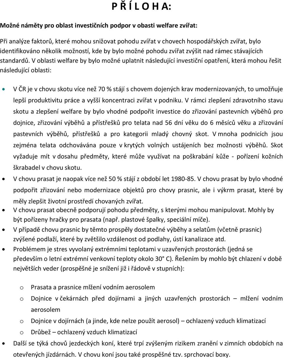 V oblasti welfare by bylo možné uplatnit následující investiční opatření, která mohou řešit následující oblasti: V ČR je v chovu skotu více než 70 % stájí s chovem dojených krav modernizovaných, to