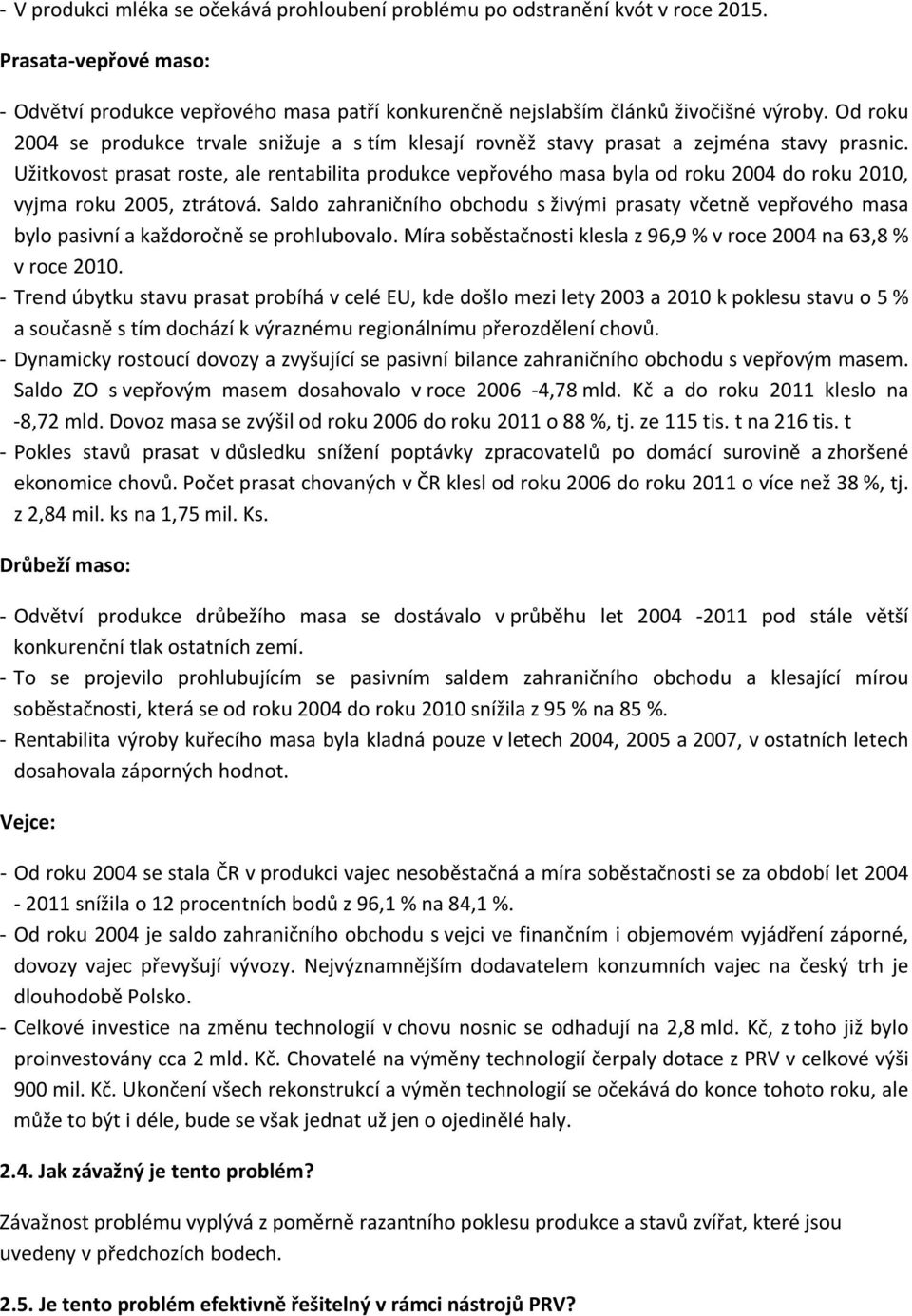 Užitkovost prasat roste, ale rentabilita produkce vepřového masa byla od roku 2004 do roku 2010, vyjma roku 2005, ztrátová.