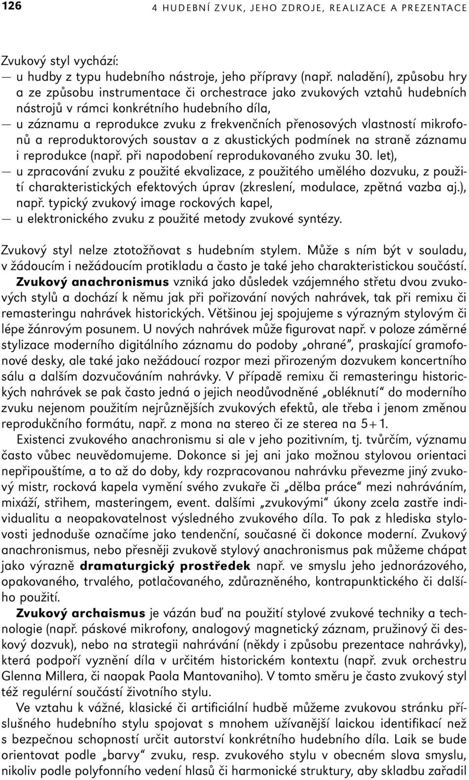 vlastností mikrofonů a reproduktorových soustav a z akustických podmínek na straně záznamu i reprodukce (např. při napodobení reprodukovaného zvuku 30.