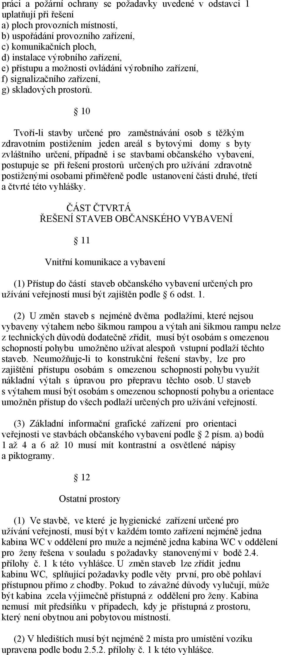 10 Tvoří-li stavby určené pro zaměstnávání osob s těžkým zdravotním postižením jeden areál s bytovými domy s byty zvláštního určení, případně i se stavbami občanského vybavení, postupuje se při