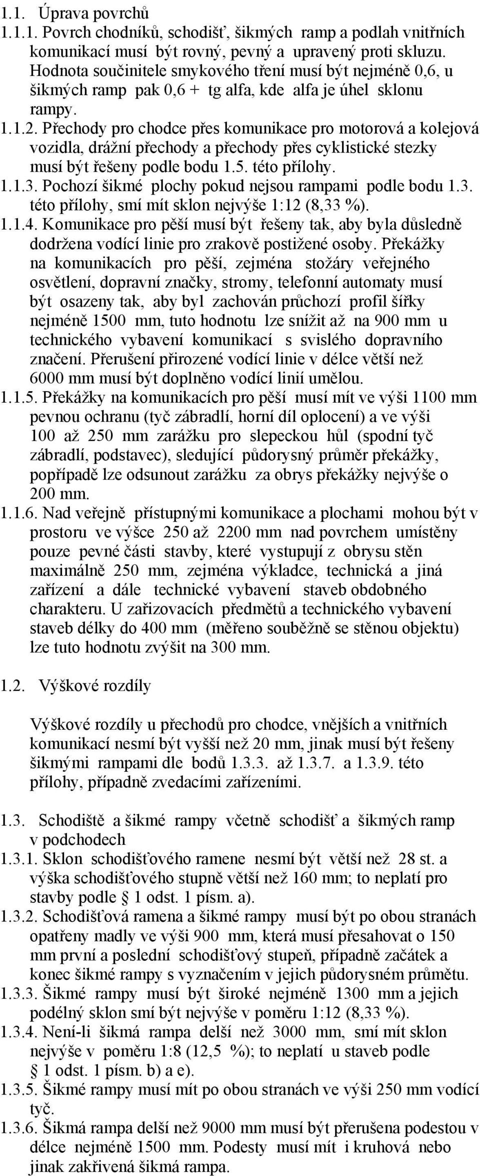 Přechody pro chodce přes komunikace pro motorová a kolejová vozidla, drážní přechody a přechody přes cyklistické stezky musí být řešeny podle bodu 1.5. této přílohy. 1.1.3.