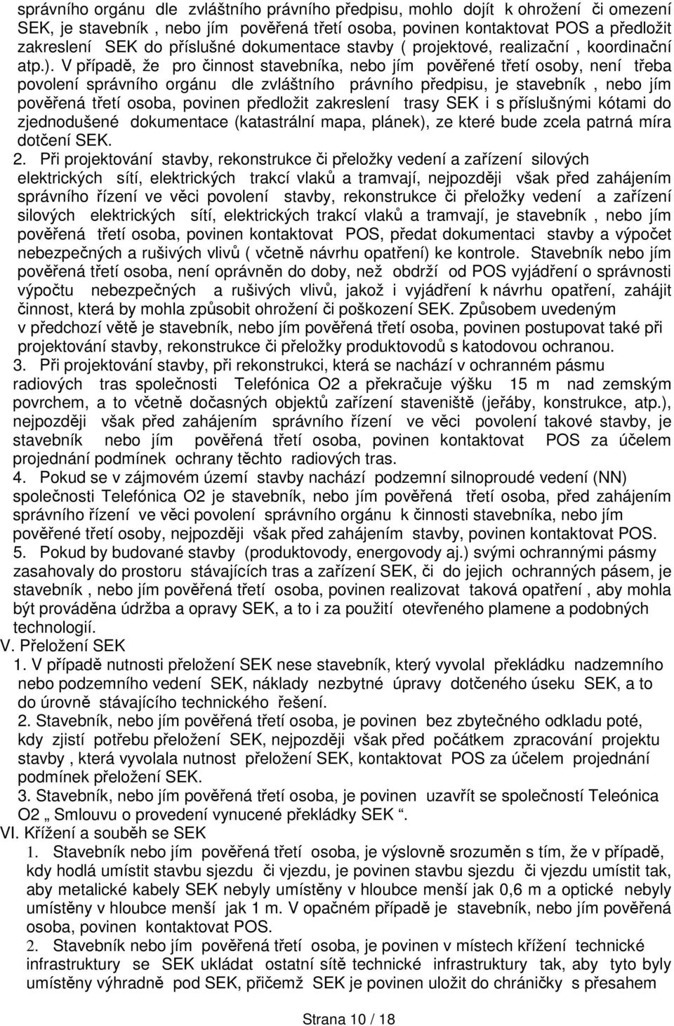 V případě, že pro činnost stavebníka, nebo jím pověřené třetí osoby, není třeba povolení správního orgánu dle zvláštního právního předpisu, je stavebník, nebo jím pověřená třetí osoba, povinen