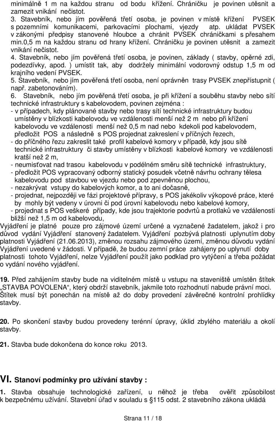 ukládat PVSEK v zákonými předpisy stanovené hloubce a chránit PVSEK chráničkami s přesahem min.0,5 m na každou stranu od hrany křížení. Chráničku je povinen utěsnit a zamezit vnikání nečistot. 4.