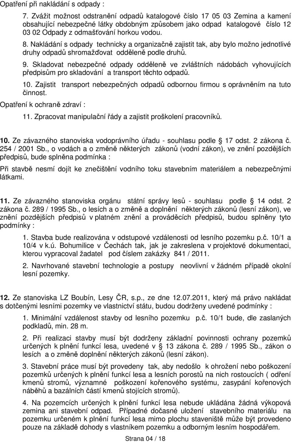 Nakládání s odpady technicky a organizačně zajistit tak, aby bylo možno jednotlivé druhy odpadů shromažďovat odděleně podle druhů. 9.