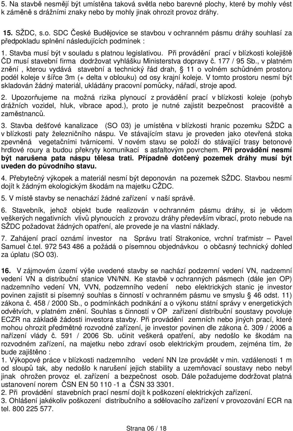 , v platném znění, kterou vydává stavební a technický řád drah, 11 o volném schůdném prostoru podél koleje v šířce 3m (+ delta v oblouku) od osy krajní koleje.