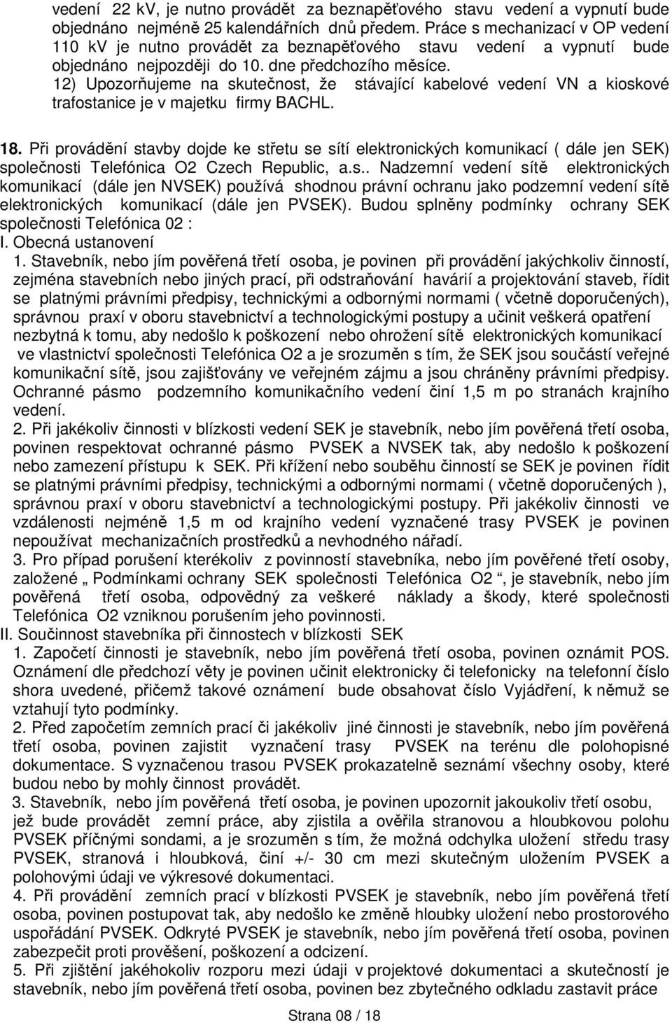 12) Upozorňujeme na skutečnost, že stávající kabelové vedení VN a kioskové trafostanice je v majetku firmy BACHL. 18.