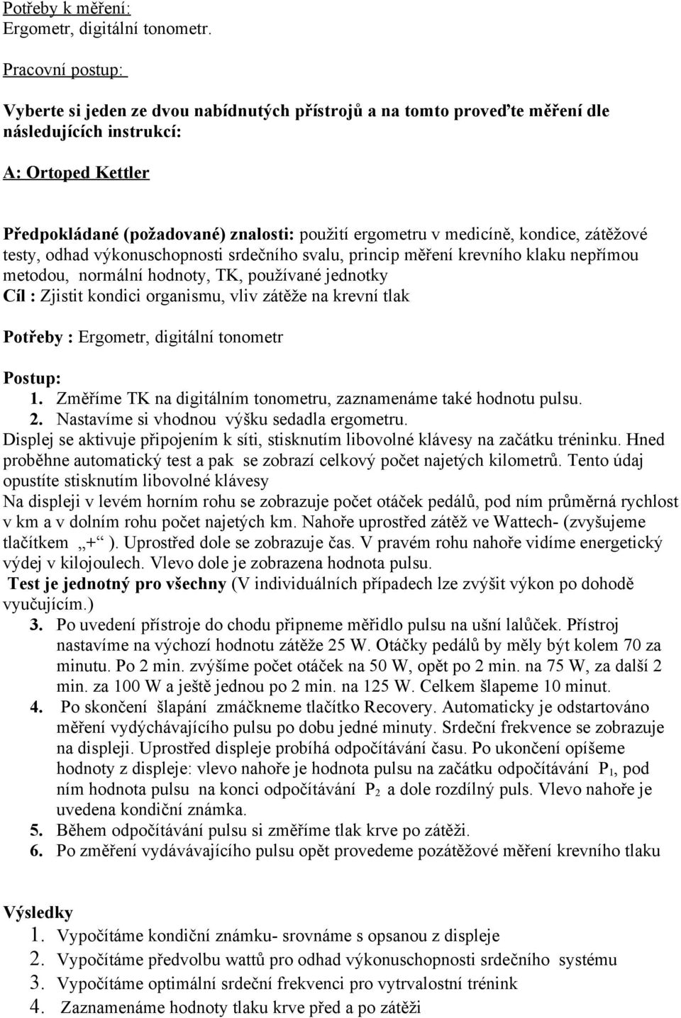 zátěžové testy, odhad výkonuschopnosti srdečního svalu, princip měření krevního klaku nepřímou metodou, normální hodnoty, TK, používané jednotky Cíl : Zjistit kondici organismu, vliv zátěže na krevní