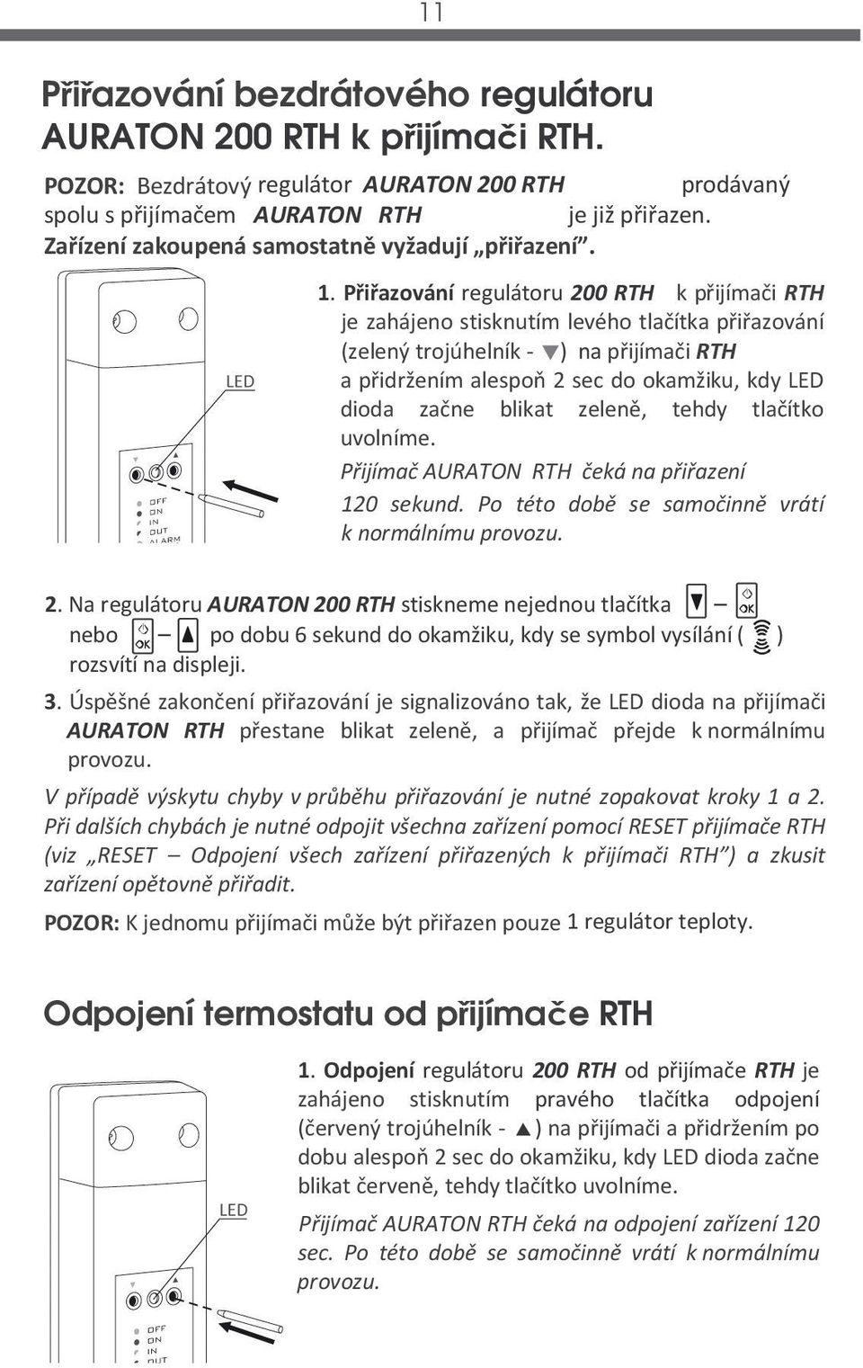 Přiřazování regulátoru 200 RTH k přijímači RTH je zahájeno stisknutím levého tlačítka přiřazování (zelený trojúhelník - ) na přijímači RTH a přidržením alespoň 2 sec do okamžiku, kdy LED dioda začne