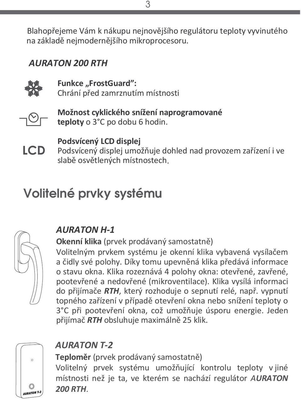 Podsvícený LCD displej Podsvícený displej umožňuje dohled nad provozem zařízení i ve slabě osvětlených místnostech.