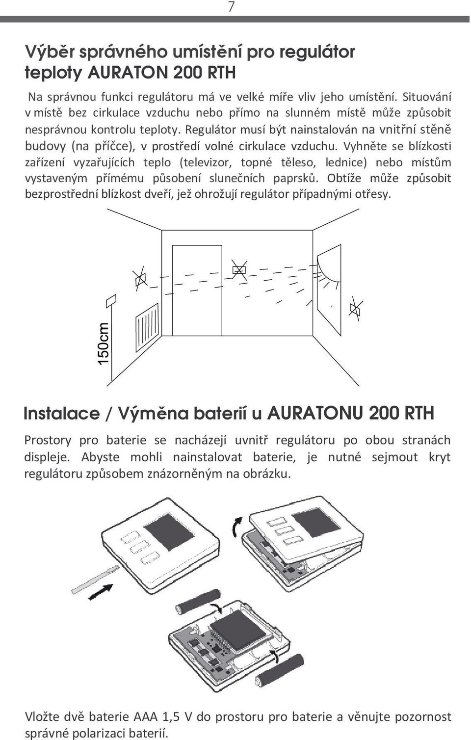 Regulátor musí být nainstalován na vnitřní stěně budovy (na příčce), v prostředí volné cirkulace vzduchu.