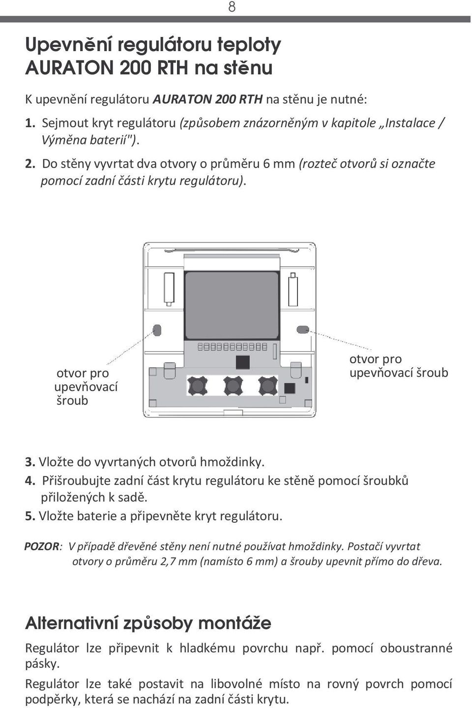 otvor pro upevňovací šroub otvor pro upevňovací šroub 3. Vložte do vyvrtaných otvorů hmoždinky. 4. Přišroubujte zadní část krytu regulátoru ke stěně pomocí šroubků přiložených k sadě. 5.